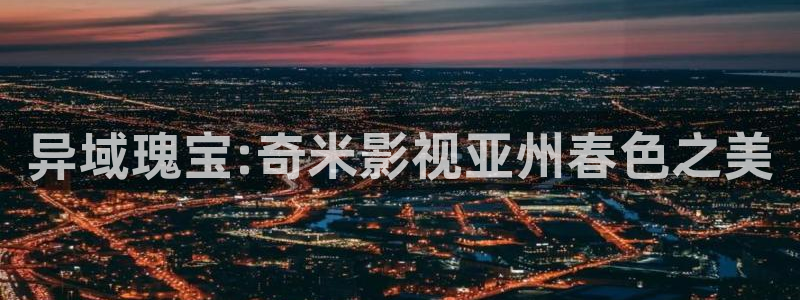 草莓视频在线看www：异域瑰宝:奇米影视亚州春色之美